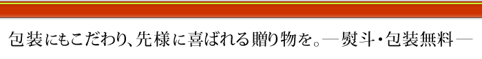 包装にもこだわり、先様に喜ばれる贈り物を。-- 熨斗・包装無料